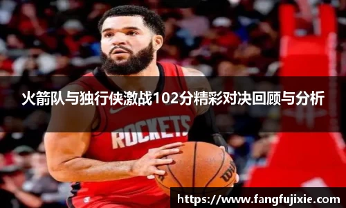 火箭队与独行侠激战102分精彩对决回顾与分析