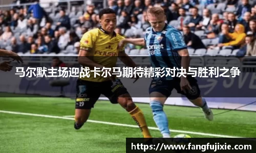 马尔默主场迎战卡尔马期待精彩对决与胜利之争