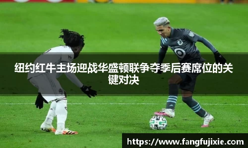 纽约红牛主场迎战华盛顿联争夺季后赛席位的关键对决